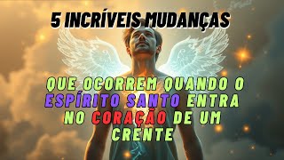 5 INCRÍVEIS MUDANÇAS que OCORREM quando o Espírito Santo ENTRA no coração de um CRENTE