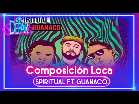 COMPOSICIÓN LOCA CON SPIRITUAL Ft  GUANACO