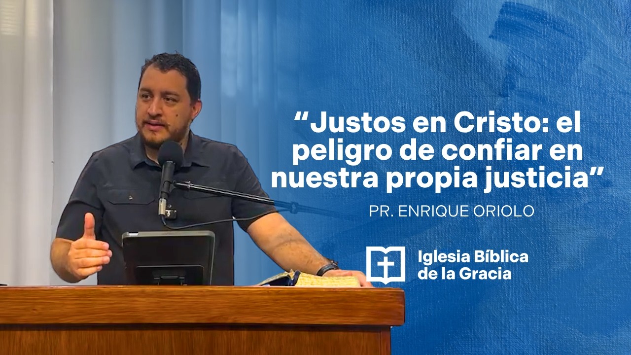 “Justos en Cristo: el peligro de confiar en nuestra propia justicia”