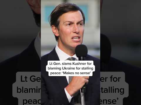 Lt. Gen. slams Kushner for blaming Ukraine for stalling peace: 'Makes no sense'