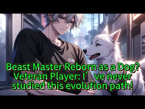 Beast Master Reborn as a Dog? Veteran Player: I’ve never studied this evolution path!