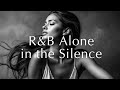 Playlist Alone In The Silence R B For Solitary Nights