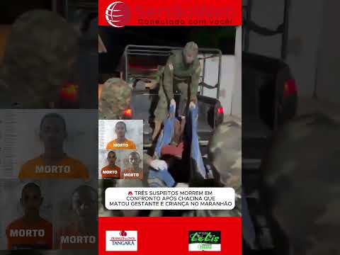 🚨 TRÊS SUSPEITOS MORREM EM CONFRONTO APÓS CHACINA QUE MATOU GESTANTE E CRIANÇA NO MARANHÃO