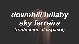 DOWNHILL LULLABY // SKY FERREIRA (ESPAÑOL)