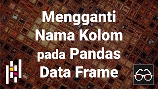 Pandas 06 | Mengganti nama kolom pada Data Frame | Python Pandas | Belajar Data Science | Indonesia