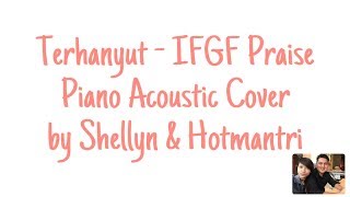 Terhanyut - IFGF Praise (Shellyn ft Hotmantri Piano Acoustic Cover)