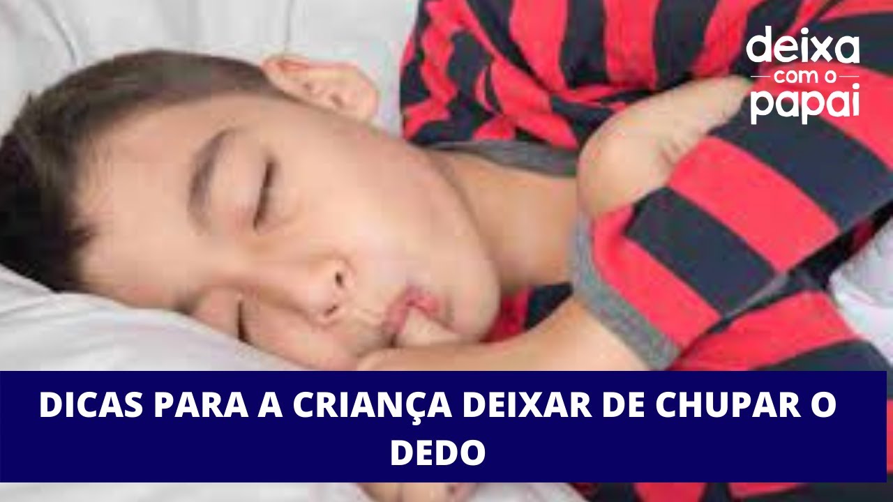 DICAS PARA AJUDAR A CRIANÇA PARAR DE CHUPAR DEDO/DEIXA COM O PAPAI