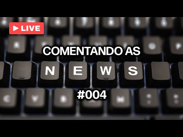 Comentando as News #004