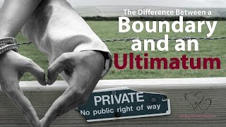 The Difference Between a Boundary and an Ultimatum
