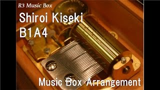 Shiroi Kiseki/B1A4 [Music Box]