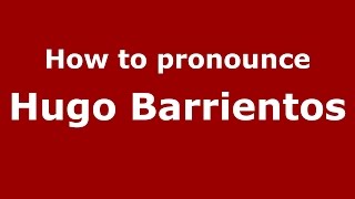 How to pronounce Hugo Barrientos