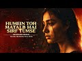 Humein Toh Matlab Hai Sirf Tumse New Recreated Ghazal TikTok Viral Version 2026