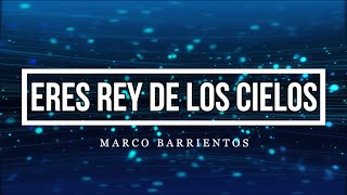 ERES REY DE LOS CIELOS - MARCO BARRIENTOS - LETRA