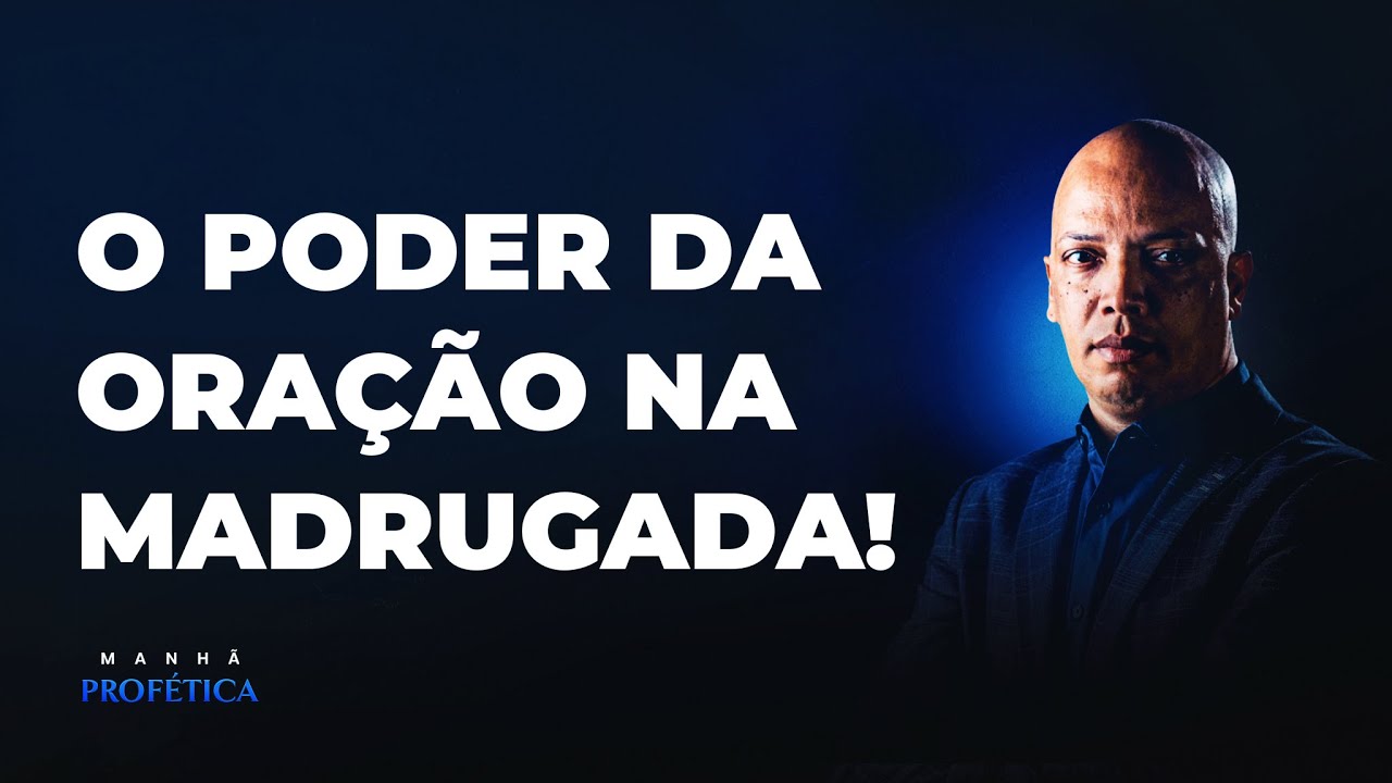 O Poder da Oração na Madrugada | Manhã Profética