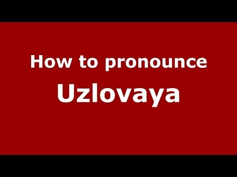 How to pronounce Uzlovaya (Russian/Russia)  - PronounceNames.com