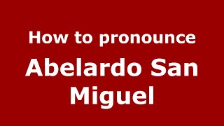 How to pronounce Abelardo San Miguel