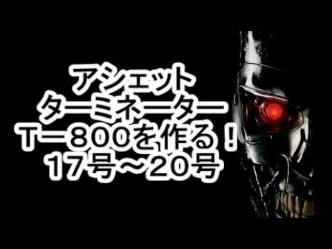 アシェット　ターミネーター　Ｔ－８００を作る　１７号～２０号
