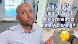Can a buyer cancel a real estate contract before closing