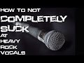 How to not COMPLETELY SUCK at Heavy Rock Vocals