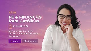 Episódio 10 - Como prosperar sem perder o céu mesmo sem dinheiro?