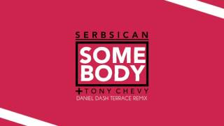 Serbsican - Somebody (feat. Tony Chevy) [Daniel Dash Terrace Remix]