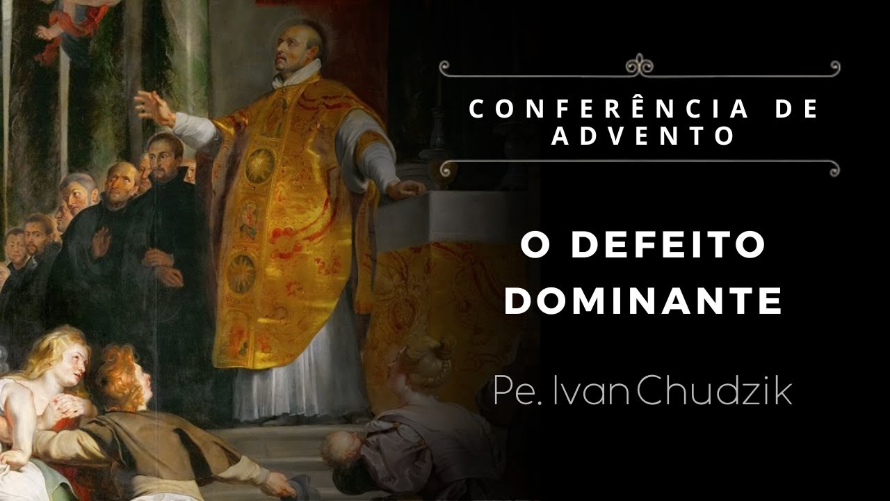 [Conferência de Advento] O defeito dominante - Pe. Ivan Chudzik, IBP (09/12/2024)