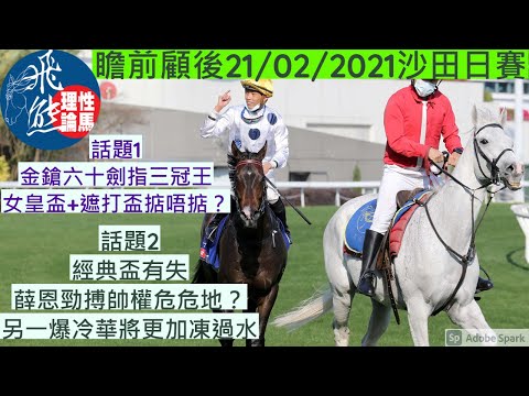 瞻前顧後21/02│金鎗六十劍指女皇盃+遮打盃 翠河後首匹三冠王即將誕生？│經典盃有失 薛恩勁搏帥權牙煙 弱勢華將要保將王帥印更難？│飛熊│香港賽馬│香港金盃│香港經典盃│香港打吡