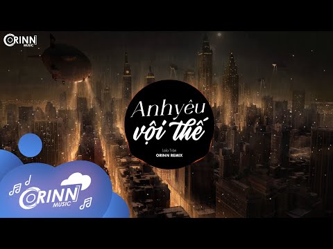Anh Yêu Vội Thế (Orinn Remix) - LaLa Trần | Anh Yêu Vội Thế Cứ Thích Buông Lời Trêu Đùa Remix 2022
