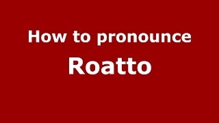 How to pronounce Roatto