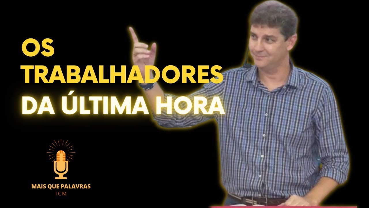 Os TRABALHADORES da ÚLTIMA HORA - Pr Marcelo Ferreira