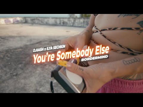 D.HASH x ILYA SECHKIN x BORDERMIND - You’re Somebody Else