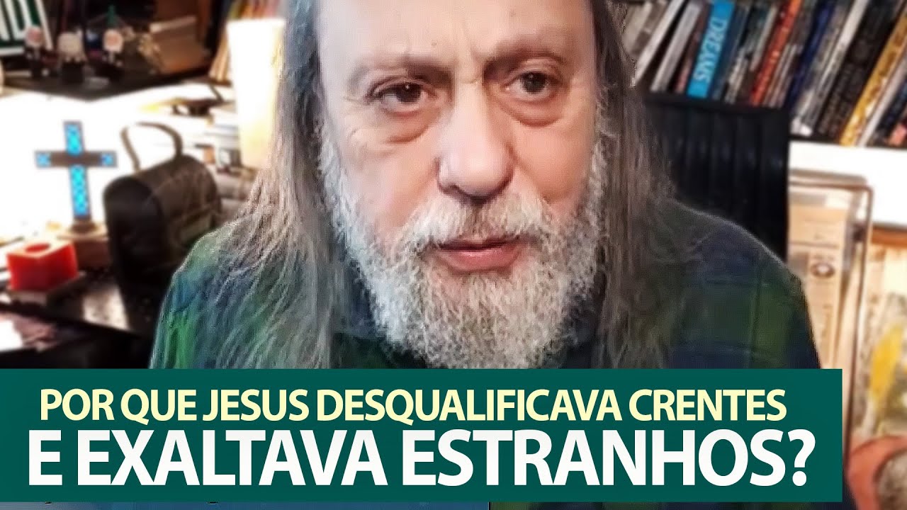 Por que Jesus desqualificava tanto os crentes e exaltava gente "estranha"?