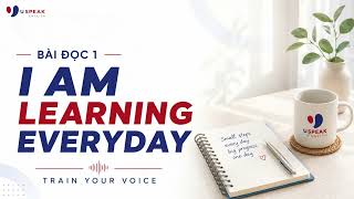 BÀI ĐỌC 1: I AM LEARNING EVERYDAY | TRAIN YOUR VOICE