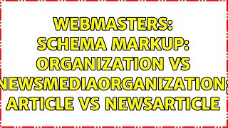 Webmasters: Schema markup: Organization vs NewsMediaOrganization; Article vs NewsArticle