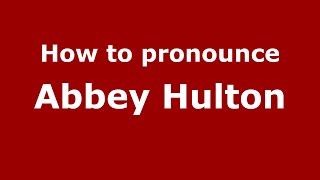 How to pronounce Abbey Hulton