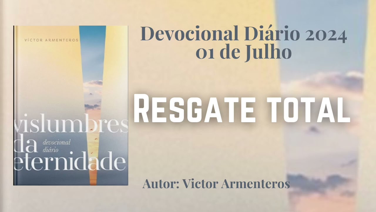 Devocional Diário | 01 de Julho | Resgate total | Vislumbres da Eternidade