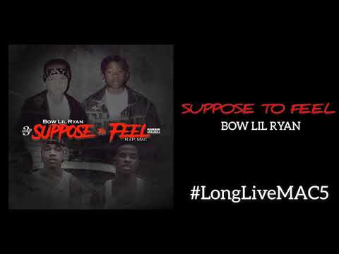 Bow LiL Ryan “SUPPOSE TO FEEL”  #LongLiveMAC5