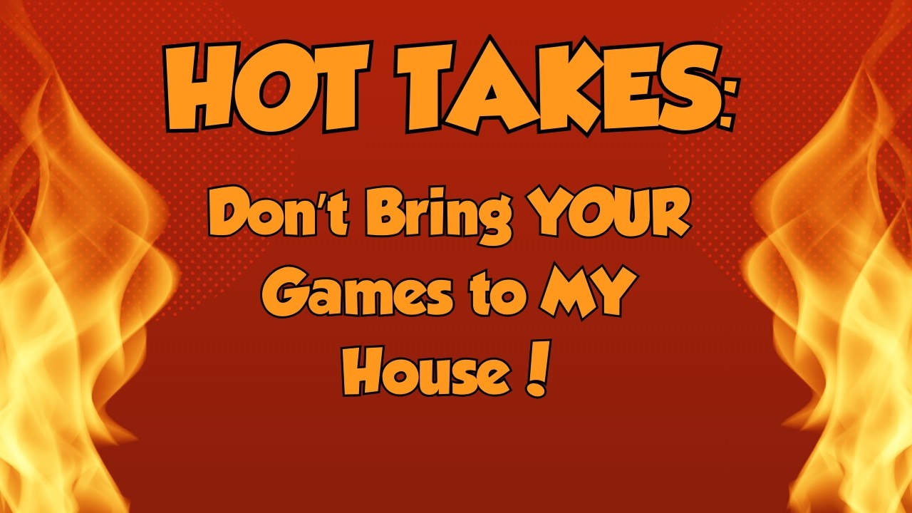 Hot Takes: Don't Bring YOUR Game to My House!