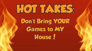 Audience HOT Takes: Don't Bring YOUR Game to MY House!