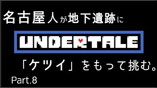 【初見実況】東京住み 名古屋人が、「ケツイ」をもって挑む。Part.8【Undertale】