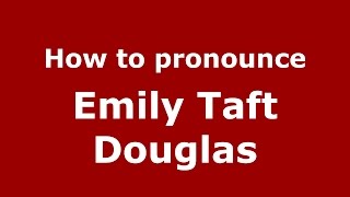 How to pronounce Emily Taft Douglas