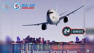 Get Air Ambulance from Ranchi with Superior Medical Amenities