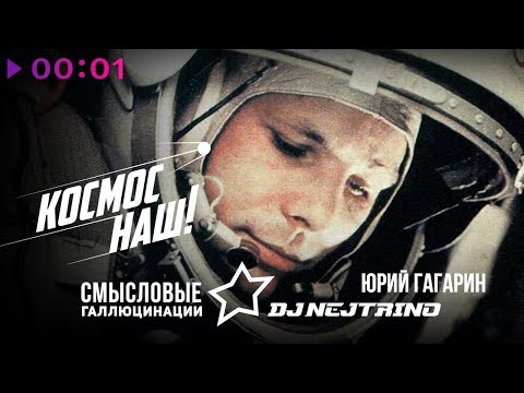 Смысловые Галлюцинации & DJ NEJTRINO feat. Юрий Гагарин - Космос наш!