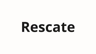 How to pronounce Rescate