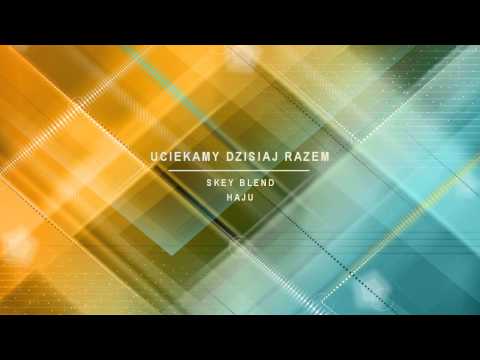 Haju - Uciekamy dzisiaj razem (SKey Blend)