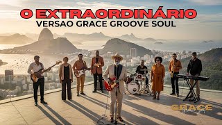 O EXTRAORDINÁRIO — VERSÃO GRACE GROOVE SOUL