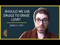 Should We Use Drugs to Erase Love? | Brian D. Earp | Episode 16