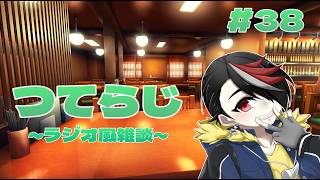 【雑談】つてらじ～ラジオ風雑談～　#38 飲みながら近況報告的な