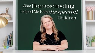 How Homeschooling Helped Me Raise Respectful Children | The Good and the Beautiful
