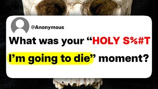 What was your "HOLY S%#T I'm going to die" moment?